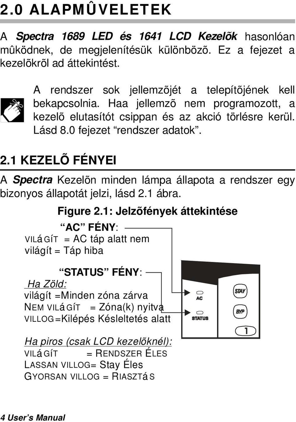 1 KEZELÕ FÉNYEI A Spectra Kezelõn minden lámpa állapota a rendszer egy bizonyos állapotát jelzi, lásd 2.1 ábra. Figure 2.