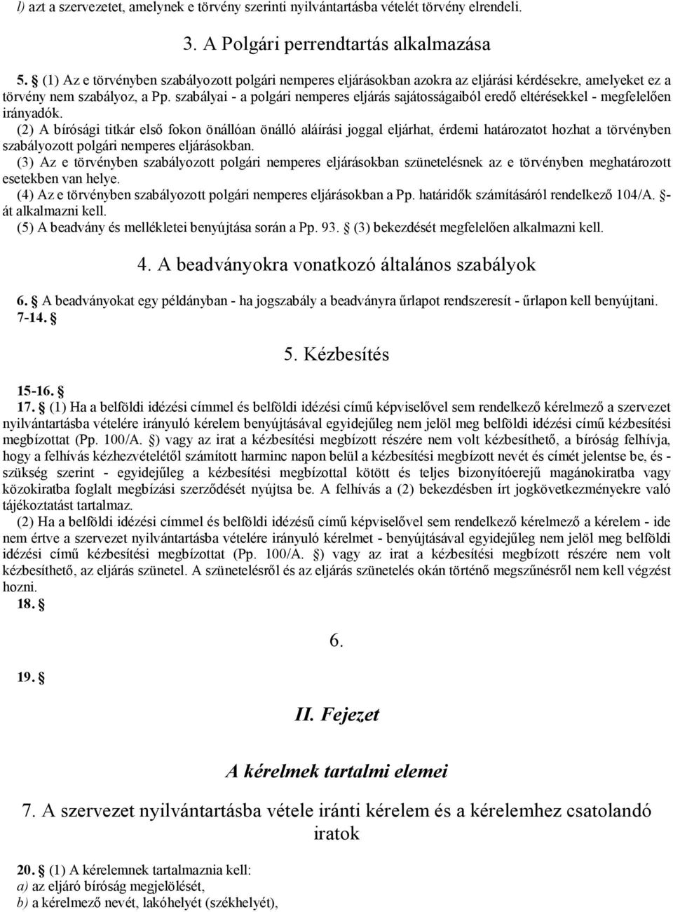 szabályai - a polgári nemperes eljárás sajátosságaiból eredő eltérésekkel - megfelelően irányadók.