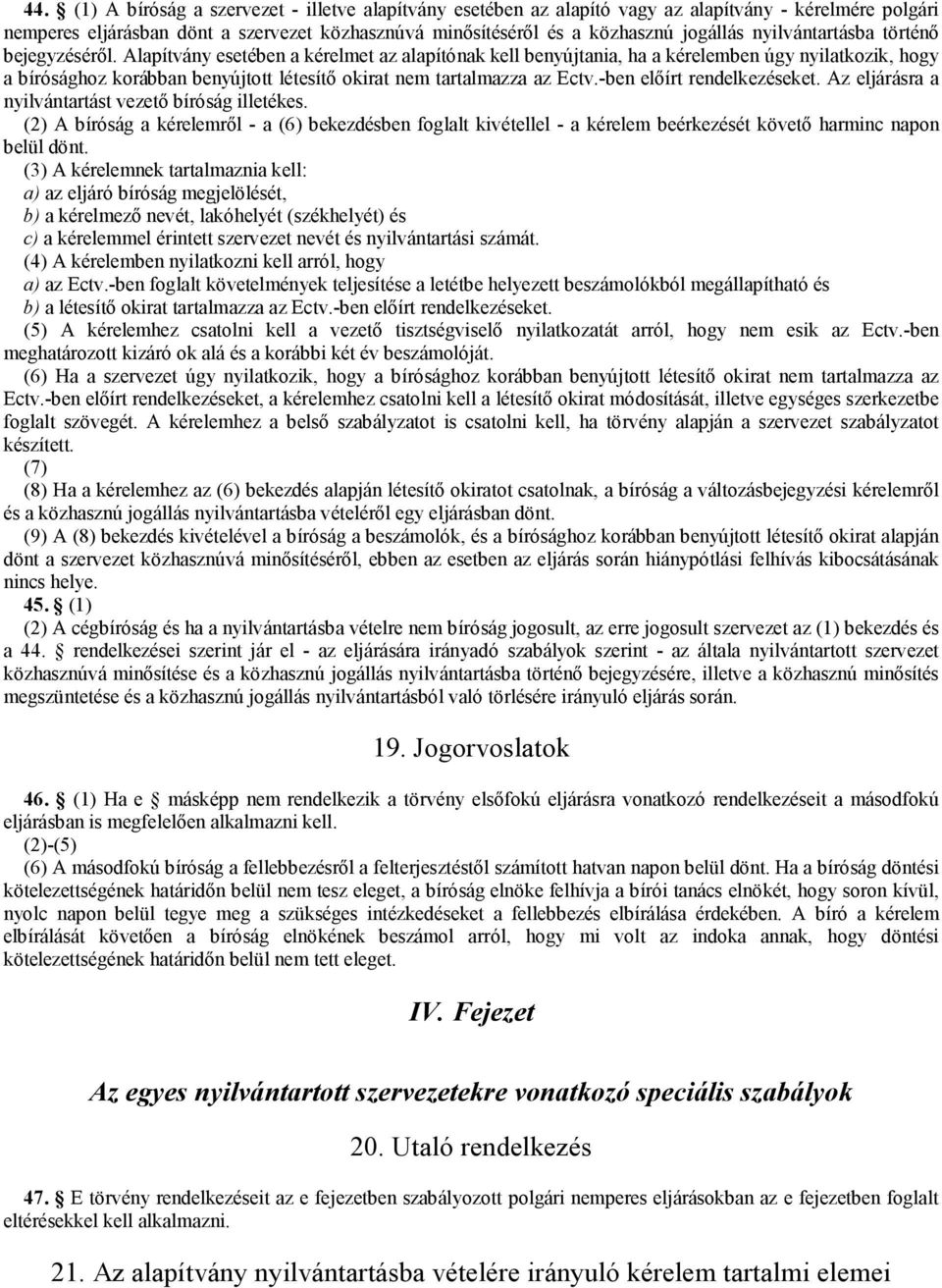 Alapítvány esetében a kérelmet az alapítónak kell benyújtania, ha a kérelemben úgy nyilatkozik, hogy a bírósághoz korábban benyújtott létesítő okirat nem tartalmazza az Ectv.