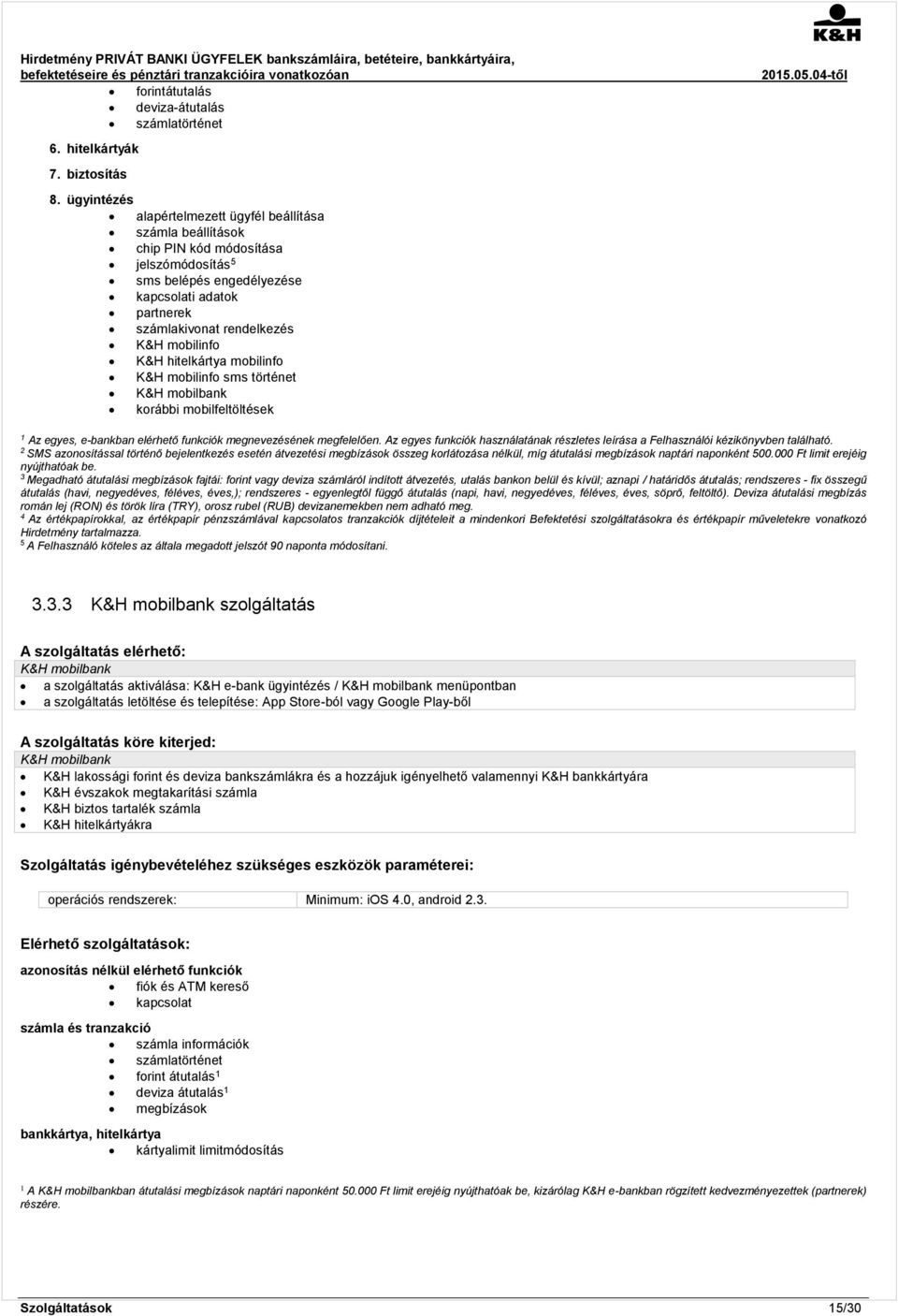 K&H hitelkártya mobilinfo K&H mobilinfo sms történet K&H mobilbank korábbi mobilfeltöltések 1 Az egyes, e-bankban elérhető funkciók megnevezésének megfelelően.