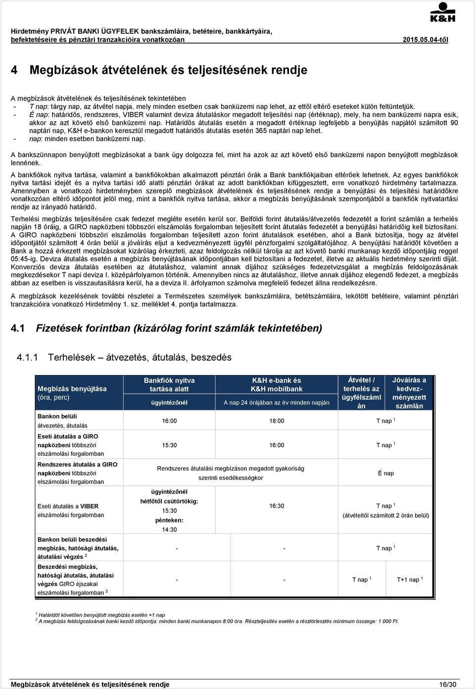 - É nap: határidős, rendszeres, VIBER valamint deviza átutaláskor megadott teljesítési nap (értéknap), mely, ha nem banküzemi napra esik, akkor az azt követő első banküzemi nap.