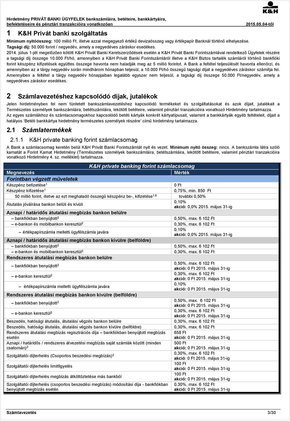 július 1-jét megelőzően kötött K&H Privát Banki Keretszerződések esetén a K&H Privát Banki Forintszámlával rendelkező Ügyfelek részére a tagsági díj összege 10.