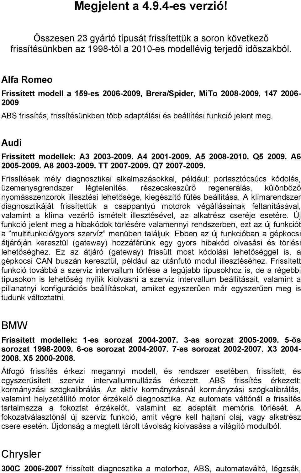 Audi Frissített modellek: A3 2003-2009. A4 2001-2009. A5 2008-2010. Q5 2009. A6 2005-2009. A8 2003-2009. TT 2007-2009. Q7 2007-2009.