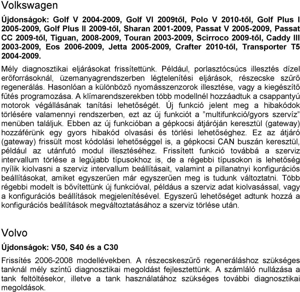 Például, porlasztócsúcs illesztés dízel erőforrásoknál, üzemanyagrendszerben légtelenítési eljárások, részecske szűrő regenerálás.