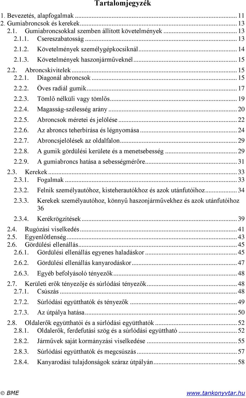 .. 20 2.2.5. Abroncsok méretei és jelölése... 22 2.2.6. Az abroncs teherbírása és légnyomása... 24 2.2.7. Abroncsjelölések az oldalfalon... 29 2.2.8. A gumik gördülési kerülete és a menetsebesség.