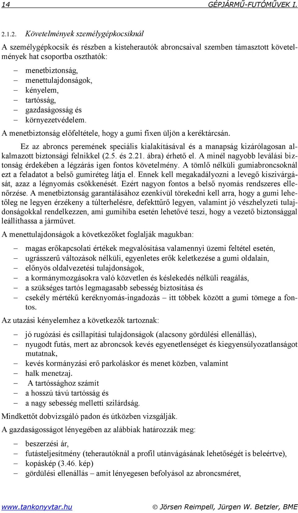 kényelem, tartósság, gazdaságosság és környezetvédelem. A menetbiztonság előfeltétele, hogy a gumi fixen üljön a keréktárcsán.