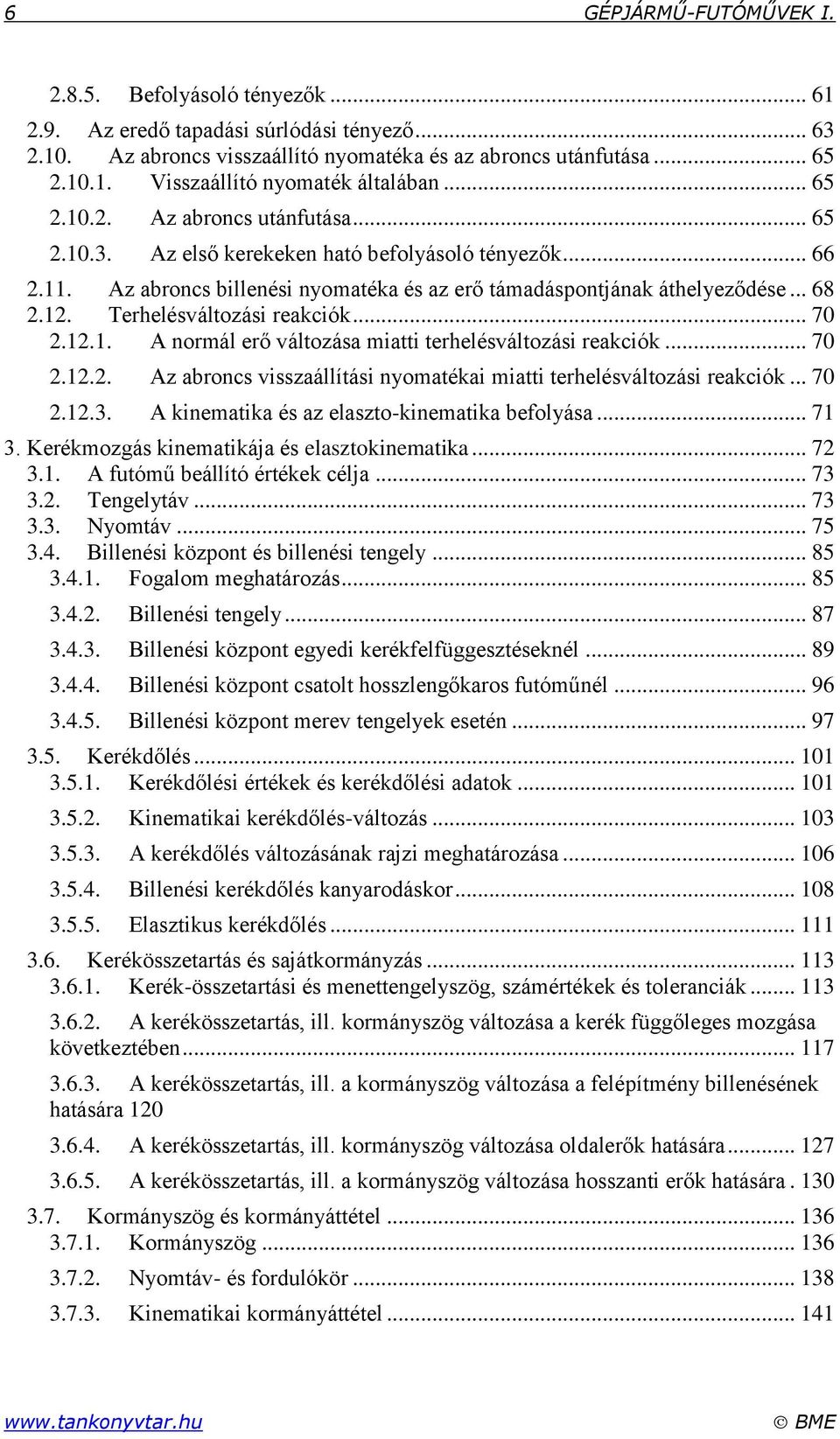 Terhelésváltozási reakciók... 70 2.12.1. A normál erő változása miatti terhelésváltozási reakciók... 70 2.12.2. Az abroncs visszaállítási nyomatékai miatti terhelésváltozási reakciók... 70 2.12.3.