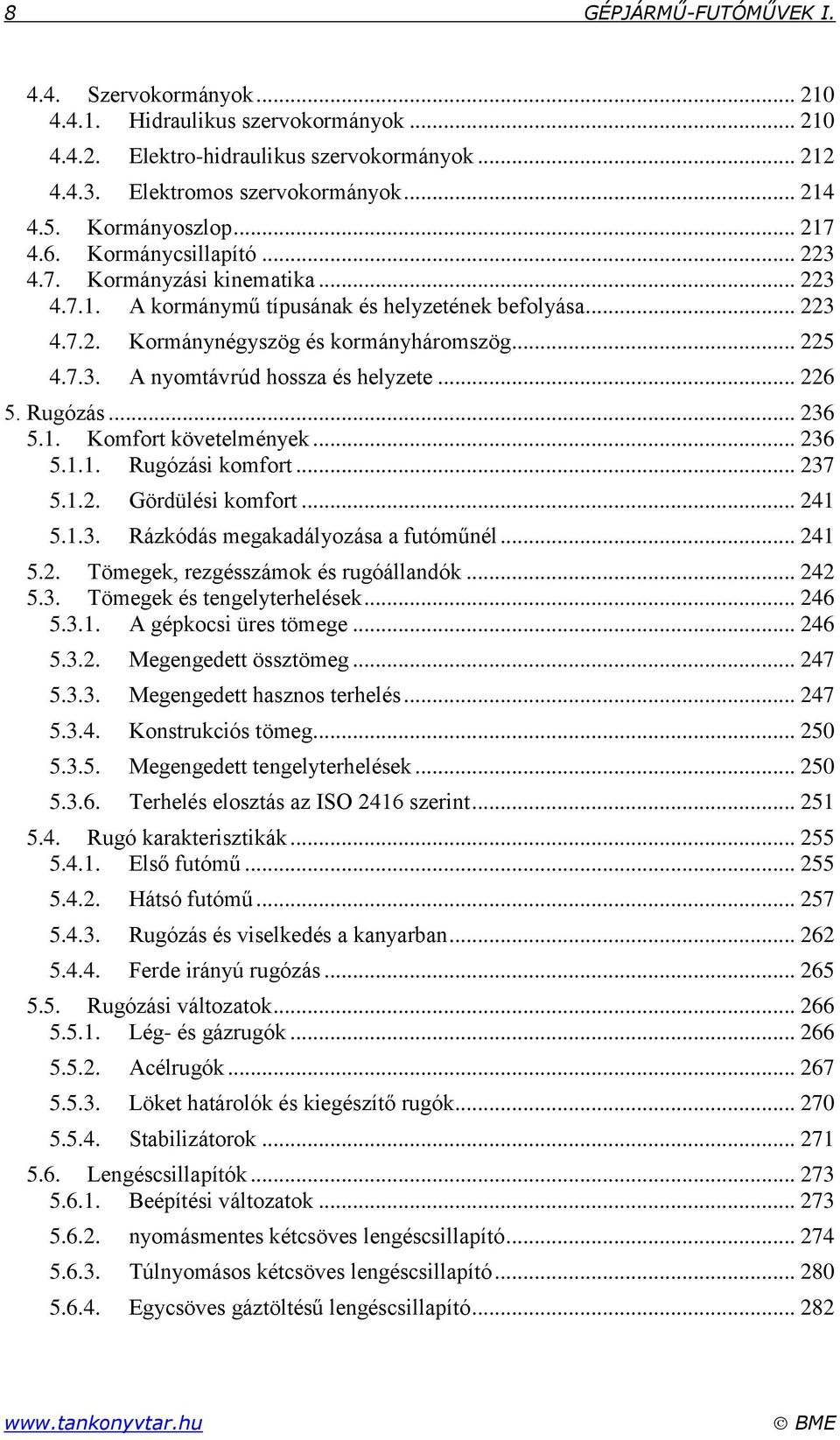 7.3. A nyomtávrúd hossza és helyzete... 226 5. Rugózás... 236 5.1. Komfort követelmények... 236 5.1.1. Rugózási komfort... 237 5.1.2. Gördülési komfort... 241 5.1.3. Rázkódás megakadályozása a futóműnél.