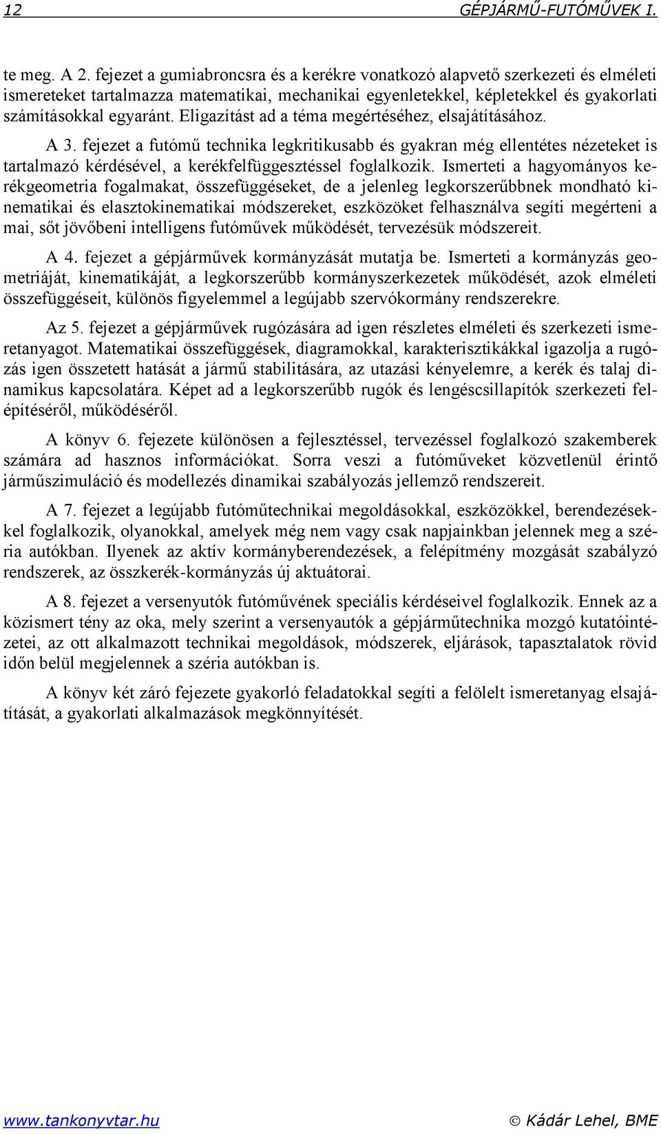 Eligazítást ad a téma megértéséhez, elsajátításához. A 3. fejezet a futómű technika legkritikusabb és gyakran még ellentétes nézeteket is tartalmazó kérdésével, a kerékfelfüggesztéssel foglalkozik.