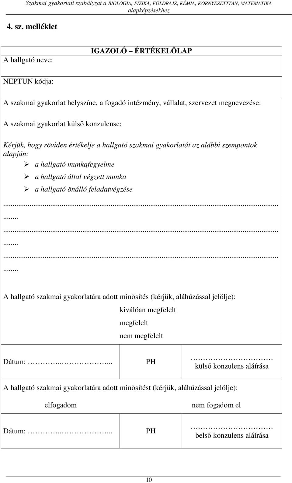 konzulense: Kérjük, hogy röviden értékelje a hallgató szakmai gyakorlatát az alábbi szempontok alapján: a hallgató munkafegyelme a hallgató által végzett munka a hallgató