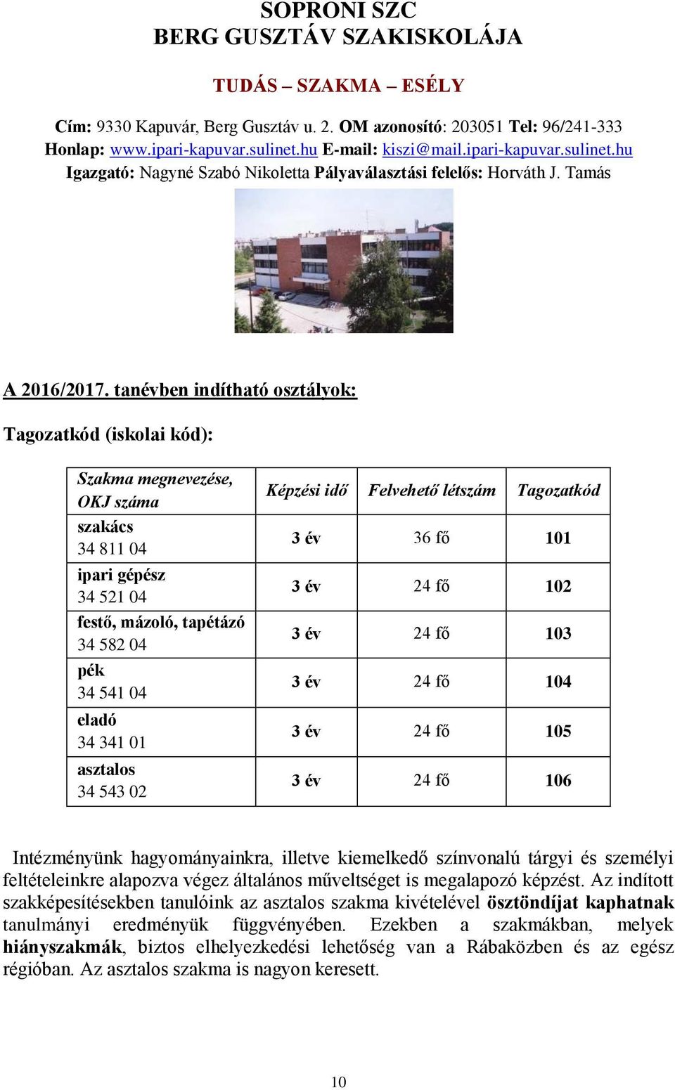 tanévben indítható osztályok: Tagozatkód (iskolai kód): Szakma megnevezése, OKJ száma szakács 34 811 04 ipari gépész 34 521 04 festő, mázoló, tapétázó 34 582 04 pék 34 541 04 eladó 34 341 01 asztalos