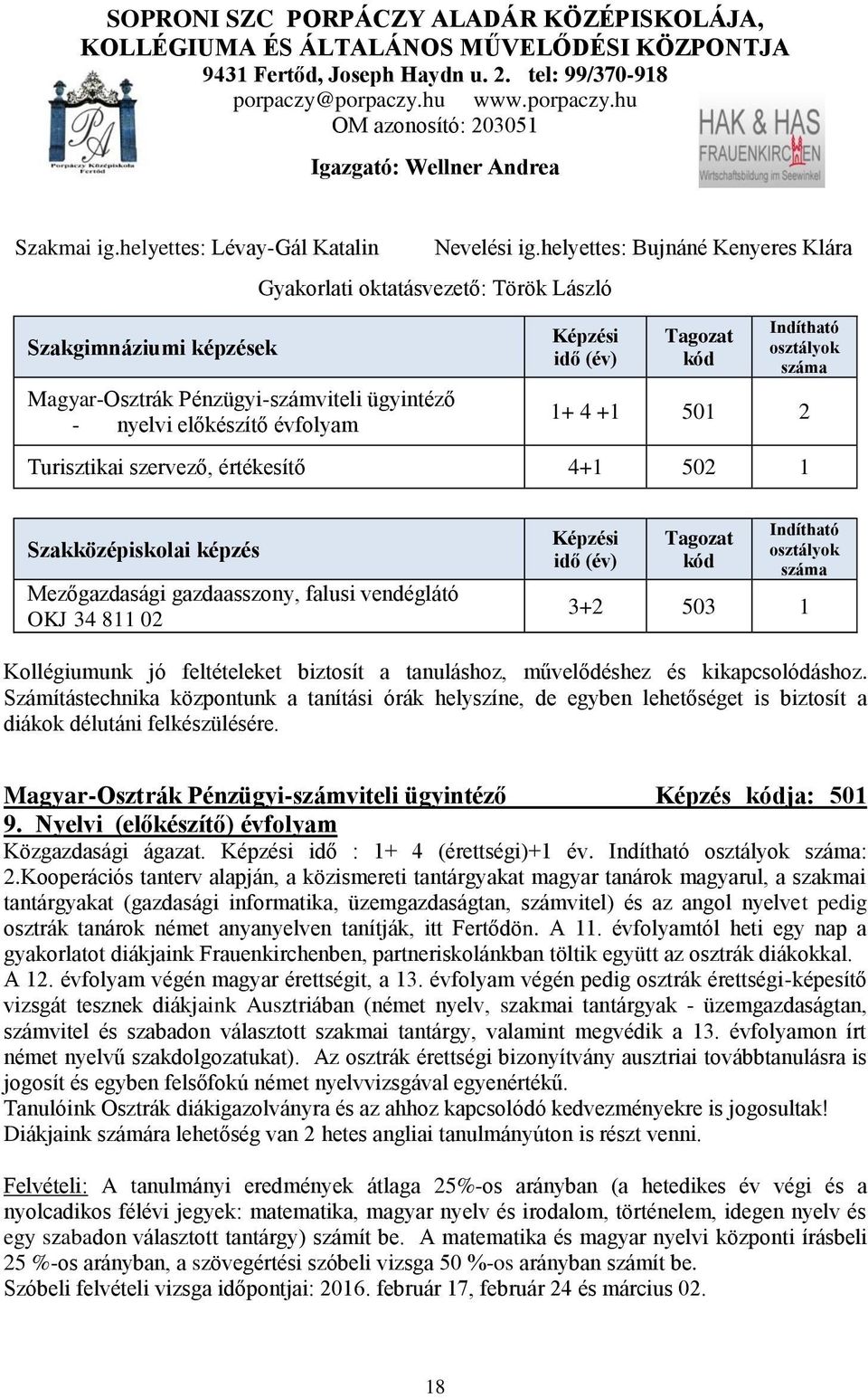 helyettes: Bujnáné Kenyeres Klára Gyakorlati oktatásvezető: Török László Magyar-Osztrák Pénzügyi-számviteli ügyintéző - nyelvi előkészítő évfolyam Képzési idő (év) Tagozat kód Indítható osztályok