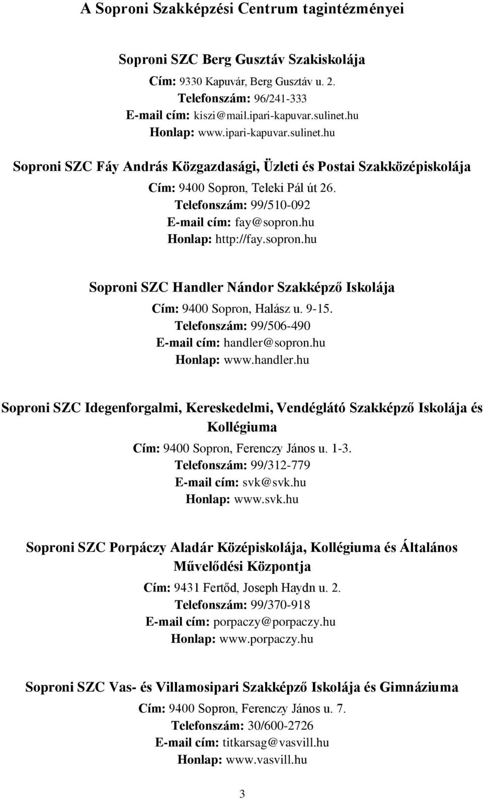 hu Honlap: http://fay.sopron.hu Soproni SZC Handler Nándor Szakképző Iskolája Cím: 9400 Sopron, Halász u. 9-15. Telefonszám: 99/506-490 E-mail cím: handler@