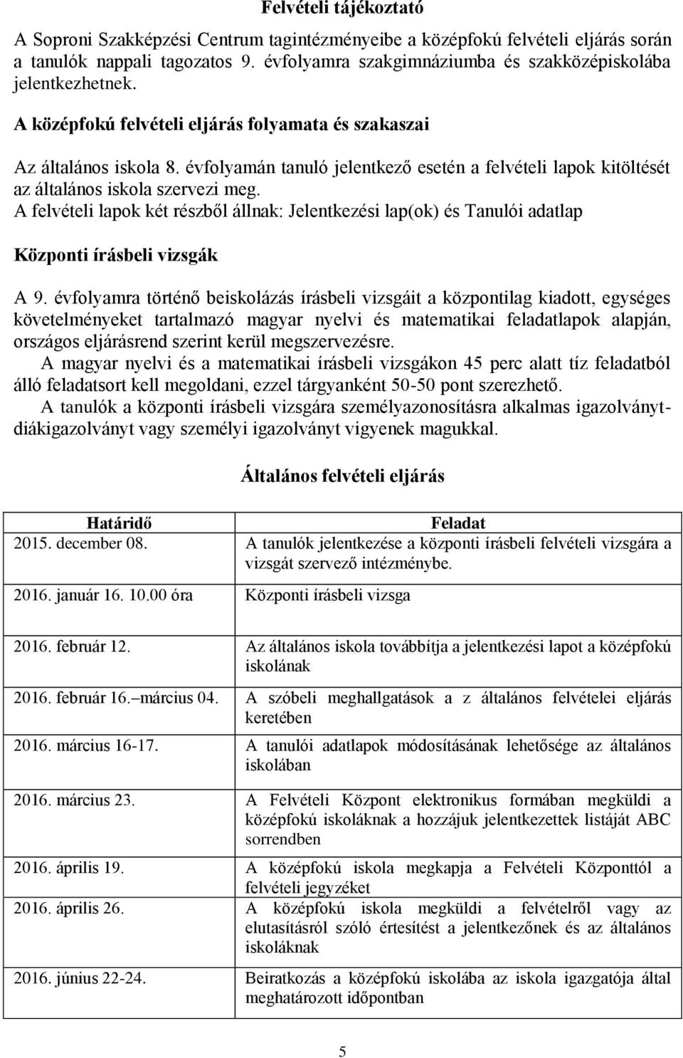 A felvételi lapok két részből állnak: Jelentkezési lap(ok) és Tanulói adatlap Központi írásbeli vizsgák A 9.