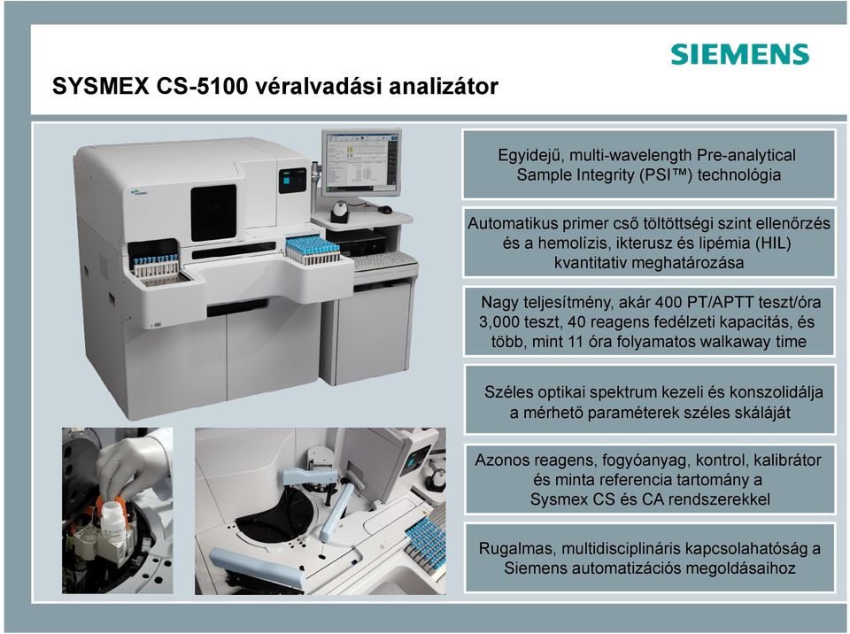 folyamatos walkaway time Széles optikai spektrum kezeli és konszolidálja a mérhető paraméterek széles skáláját Azonos reagens, fogyóanyag, kontrol, kalibrátor és minta
