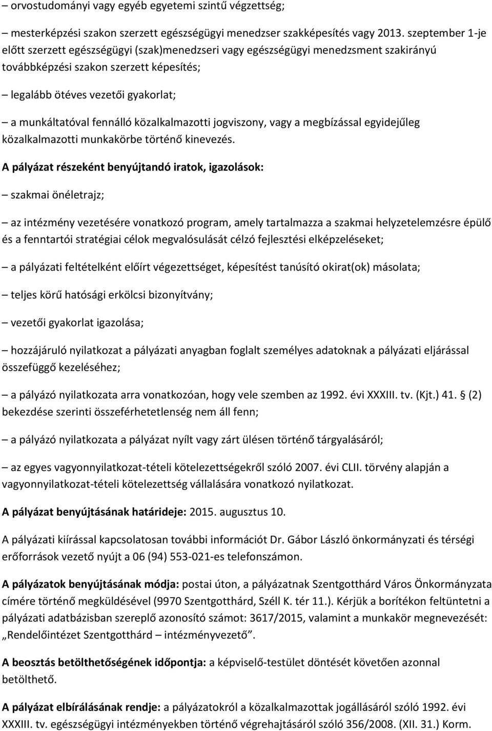 fennálló közalkalmazotti jogviszony, vagy a megbízással egyidejűleg közalkalmazotti munkakörbe történő kinevezés.