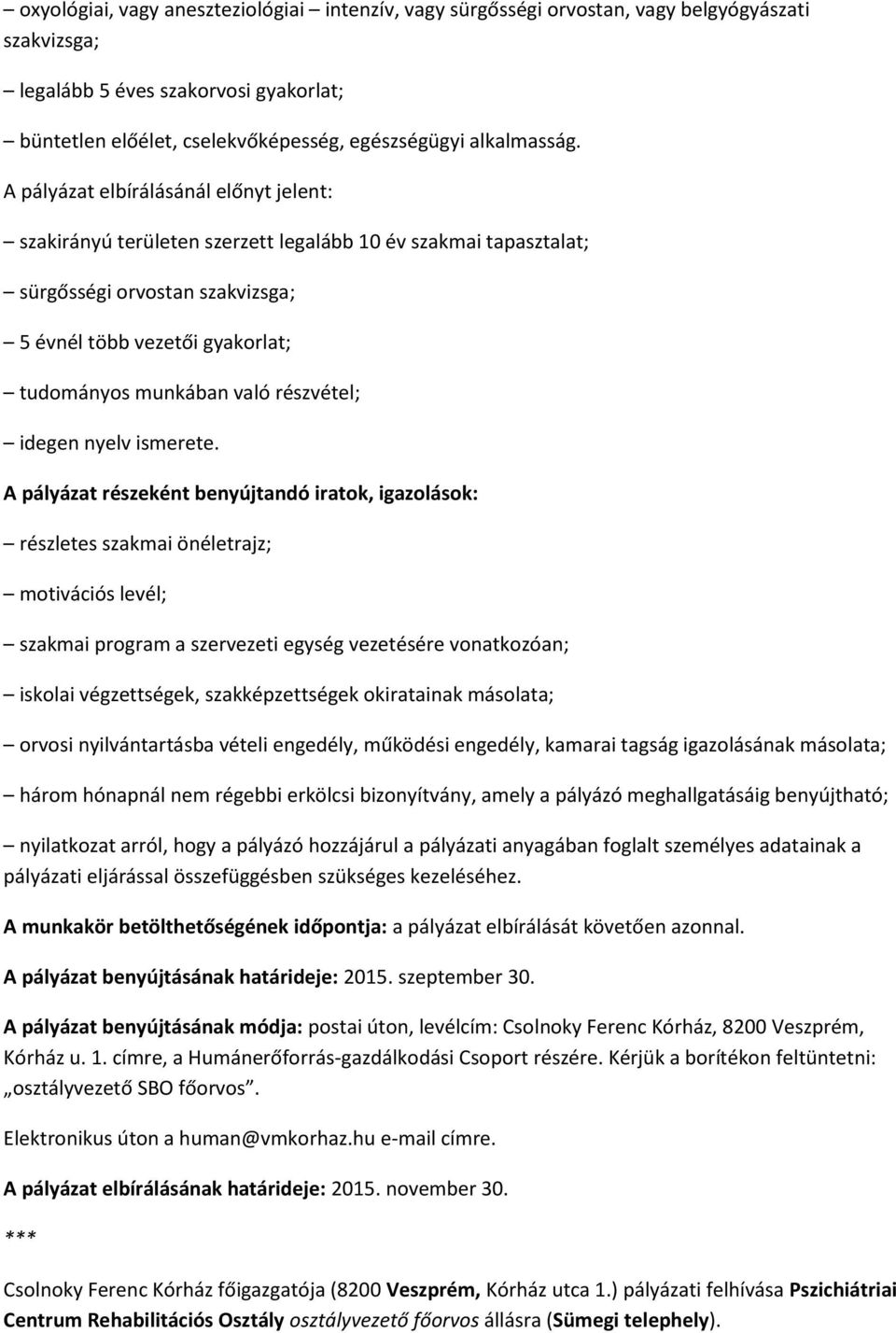 A pályázat elbírálásánál előnyt jelent: szakirányú területen szerzett legalább 10 év szakmai tapasztalat; sürgősségi orvostan szakvizsga; 5 évnél több vezetői gyakorlat; tudományos munkában való