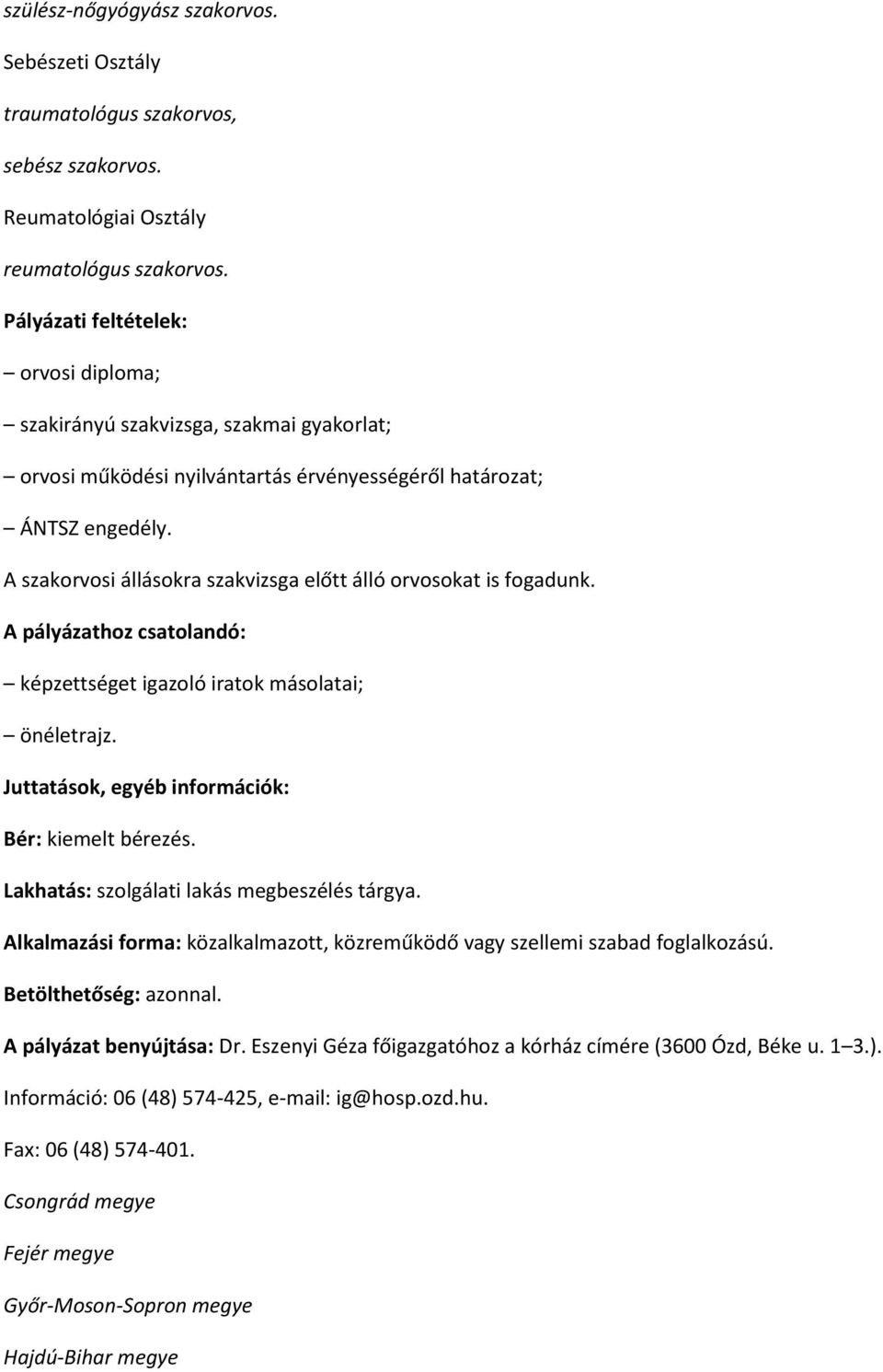 A pályázathoz csatolandó: képzettséget igazoló iratok másolatai; önéletrajz. Juttatások, egyéb információk: Bér: kiemelt bérezés. Lakhatás: szolgálati lakás megbeszélés tárgya.