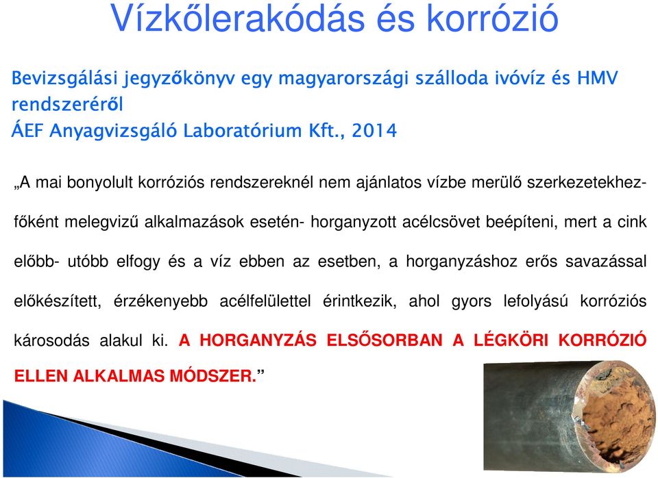 , 2014 A mai bonyolult korróziós rendszereknél nem ajánlatos vízbe merülő szerkezetekhezfőként melegvizű alkalmazások esetén- horganyzott
