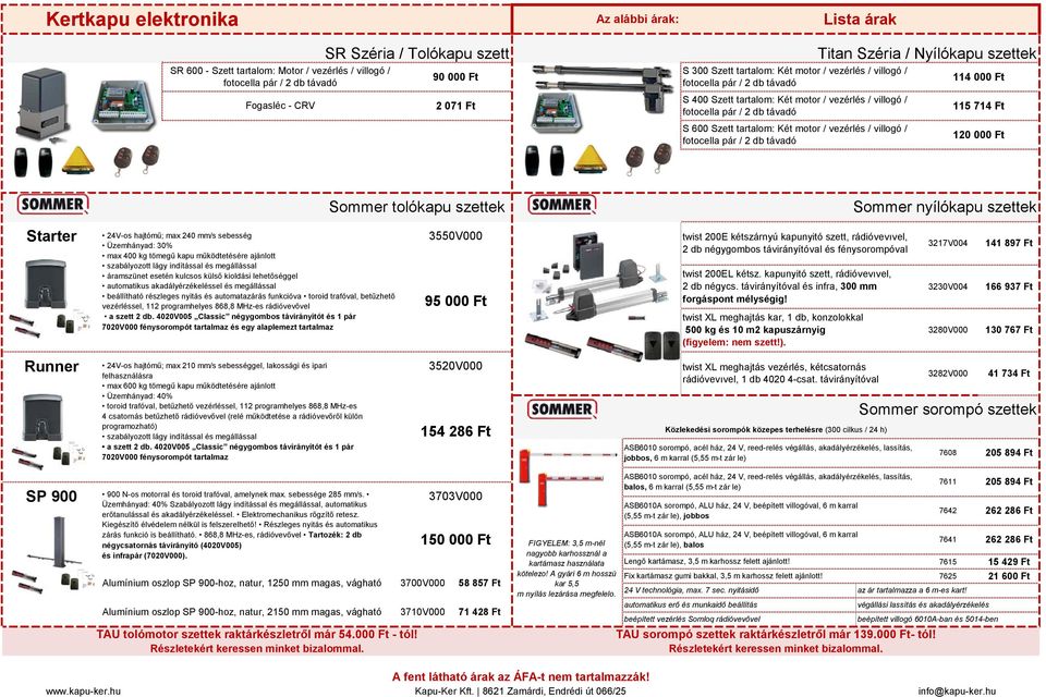 pár / 2 db távadó Titan Széria / Nyílókapu szettek 114 000 Ft 115 714 Ft 120 000 Ft Starter Runner SP 900 24V-os hajtómű; max 240 mm/s sebesség Üzemhányad: 30% max 400 kg tömegű kapu működtetésére