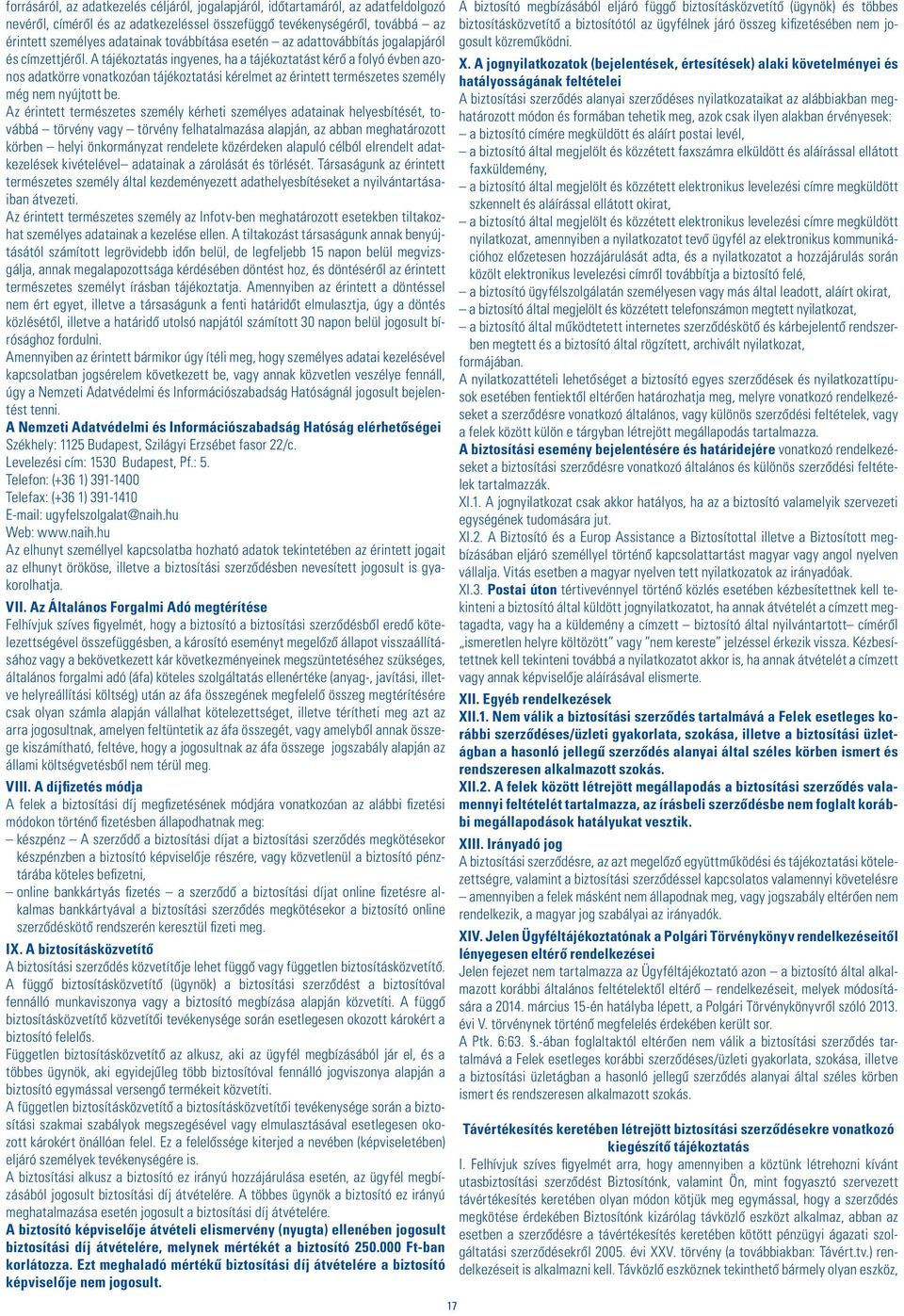 A tájékoztatás ingyenes, ha a tájékoztatást kérô a folyó évben azonos adatkörre vonatkozóan tájékoztatási kérelmet az érintett természetes személy még nem nyújtott be.