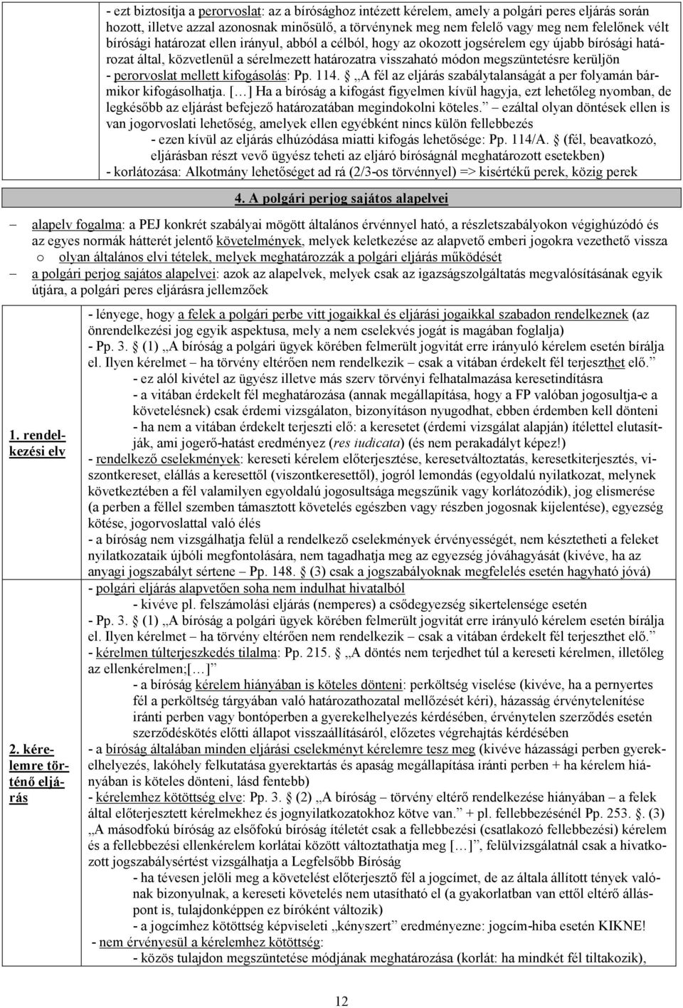 perorvoslat mellett kifogásolás: Pp. 114. A fél az eljárás szabálytalanságát a per folyamán bármikor kifogásolhatja.