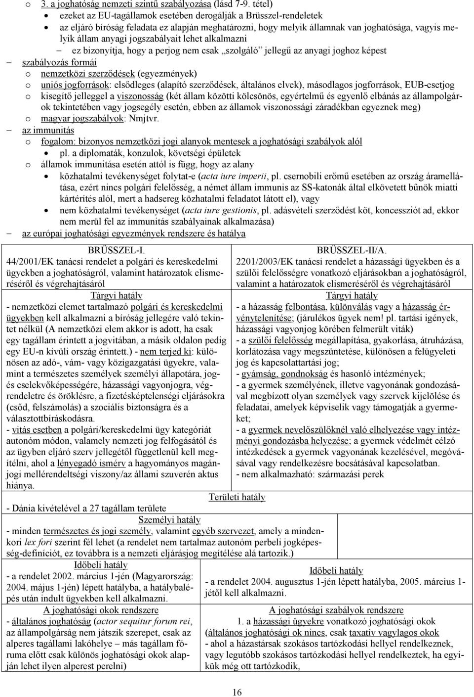 jogszabályait lehet alkalmazni ez bizonyítja, hogy a perjog nem csak szolgáló jellegű az anyagi joghoz képest szabályozás formái o nemzetközi szerződések (egyezmények) o uniós jogforrások: elsődleges