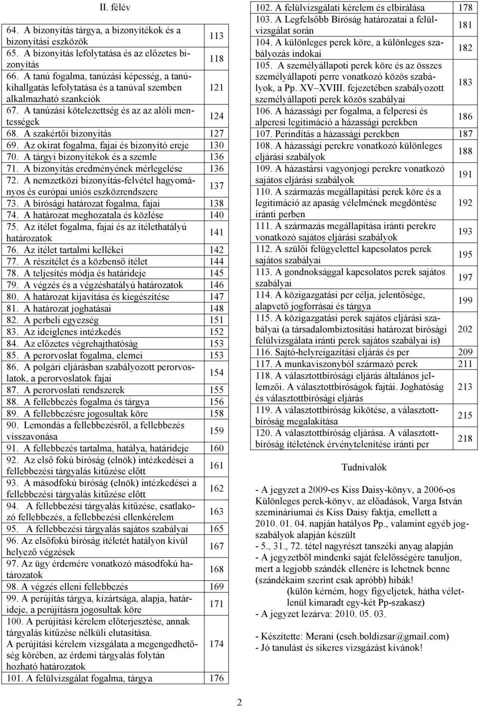 A szakértői bizonyítás 127 69. Az okirat fogalma, fajai és bizonyító ereje 130 70. A tárgyi bizonyítékok és a szemle 136 71. A bizonyítás eredményének mérlegelése 136 72.