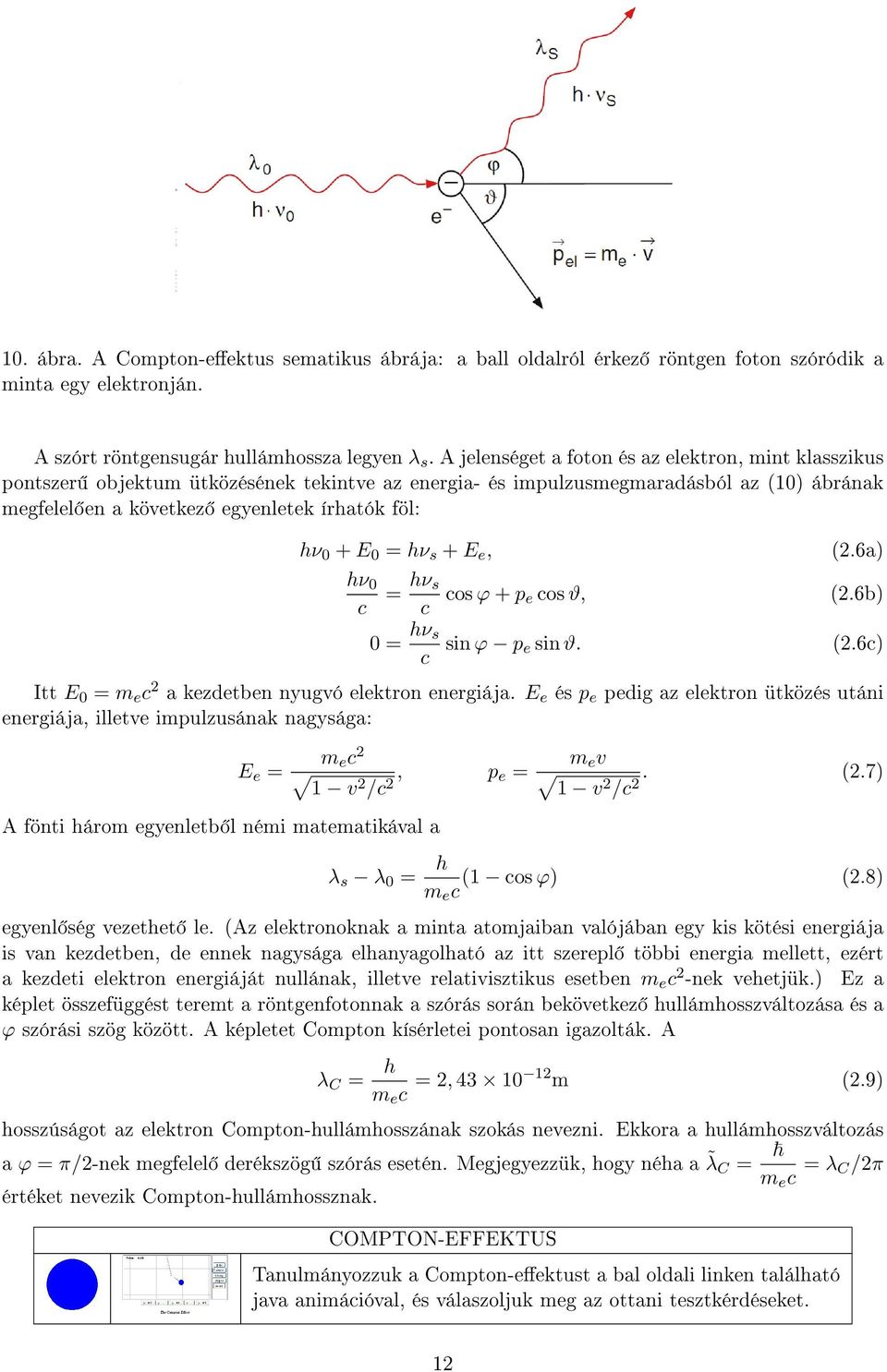 E 0 = hν s + E e, hν 0 c (2.6a) = hν s c cos ϕ + p e cos ϑ, (2.6b) 0 = hν s c sin ϕ p e sin ϑ. (2.6c) Itt E 0 = m e c 2 a kezdetben nyugvó elektron energiája.