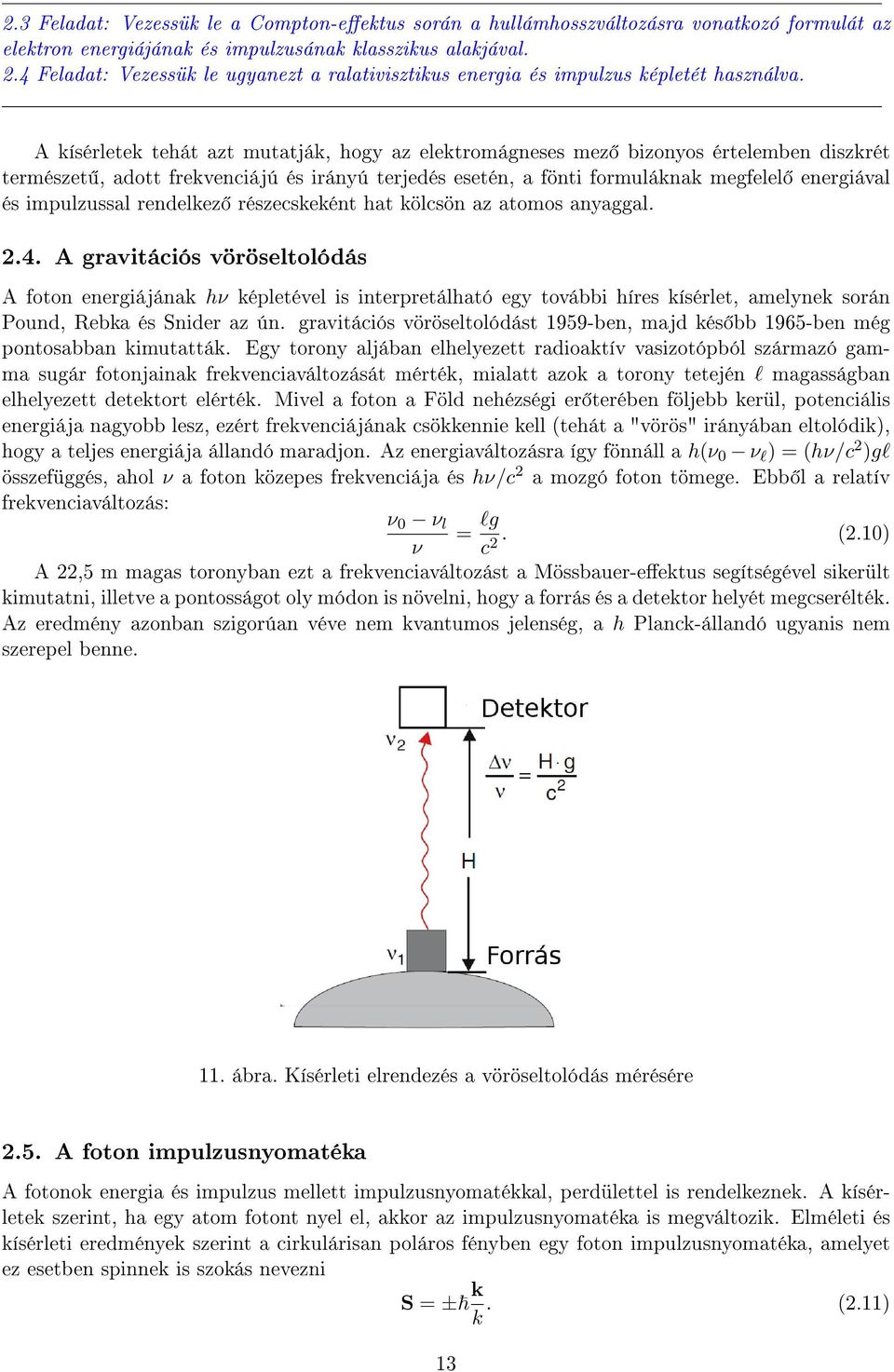 A kísérletek tehát azt mutatják, hogy az elektromágneses mez bizonyos értelemben diszkrét természet, adott frekvenciájú és irányú terjedés esetén, a fönti formuláknak megfelel energiával és