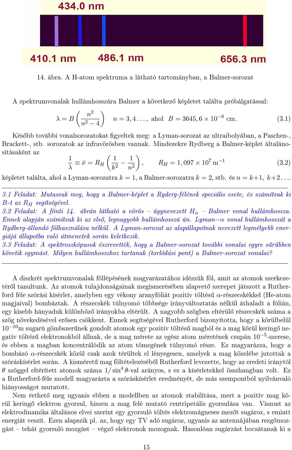 Mindezekre Rydberg a Balmer-képlet általánosításaként az ( 1 1 λ ν = R H k 2 1 ) n 2, R H = 1, 097 10 7 m 1 (3.2) képletet találta, ahol a Lyman-sorozatra k = 1, a Balmer-sorozatra k = 2, stb.