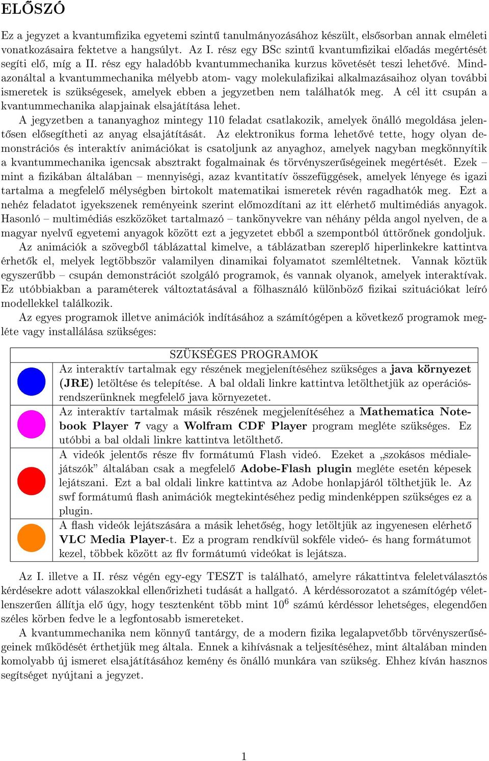 Mindazonáltal a kvantummechanika mélyebb atom- vagy molekulazikai alkalmazásaihoz olyan további ismeretek is szükségesek, amelyek ebben a jegyzetben nem találhatók meg.