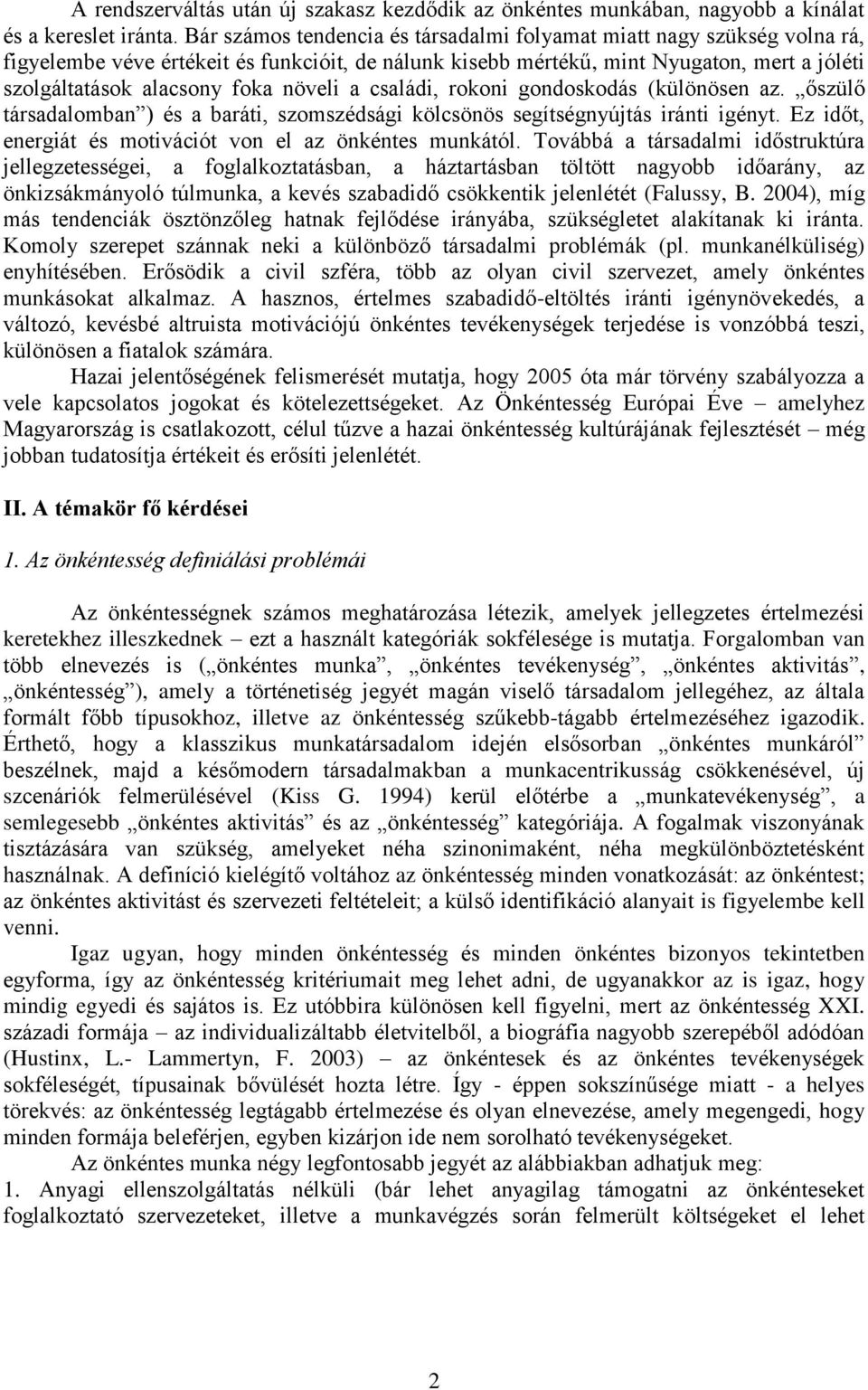 növeli a családi, rokoni gondoskodás (különösen az. őszülő társadalomban ) és a baráti, szomszédsági kölcsönös segítségnyújtás iránti igényt.