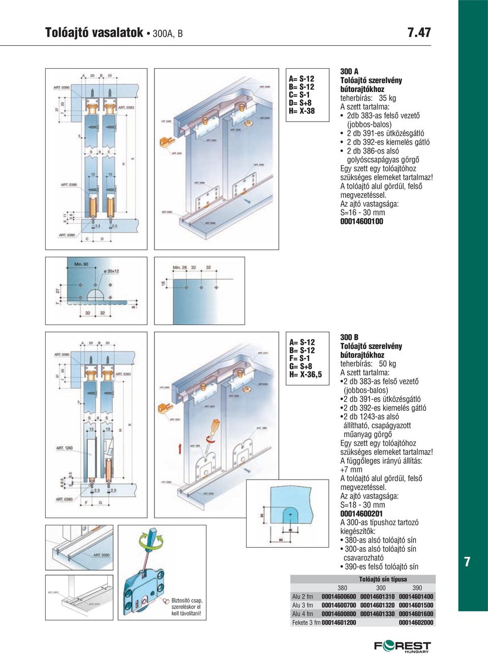 görgô Egy szett egy tolóajtóhoz szükséges elemeket tartalmaz! tolóajtó alul gördül, felsô megvezetéssel. z ajtó vastagsága: S=6-0 mm 00060000 Biztosító csap, szereléskor el kell távolítani!