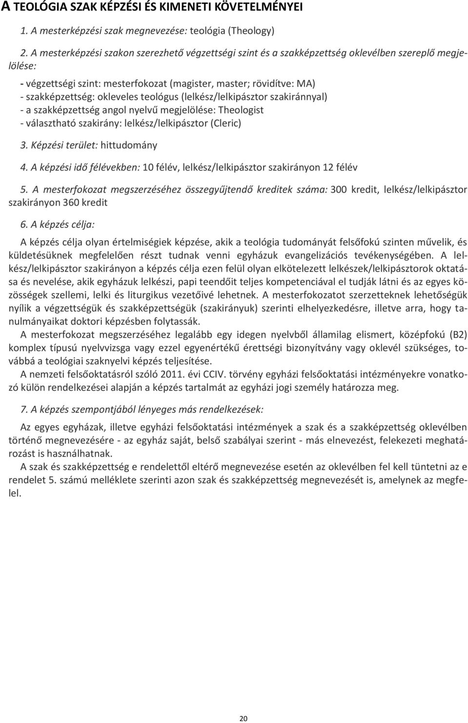 okleveles teológus (lelkész/lelkipásztor szakiránnyal) - a szakképzettség angol nyelvű megjelölése: Theologist - választható szakirány: lelkész/lelkipásztor (Cleric) 3. Képzési terület: hittudomány 4.