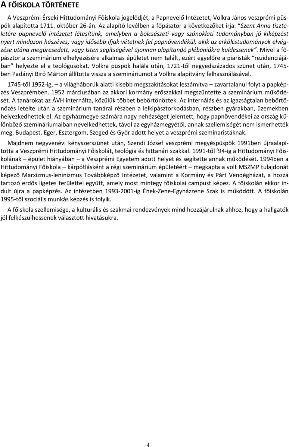 vagy idősebb ifjak vétetnek fel papnövendékül, akik az erkölcstudományok elvégzése utána megüresedett, vagy Isten segítségével újonnan alapítandó plébániákra küldessenek.