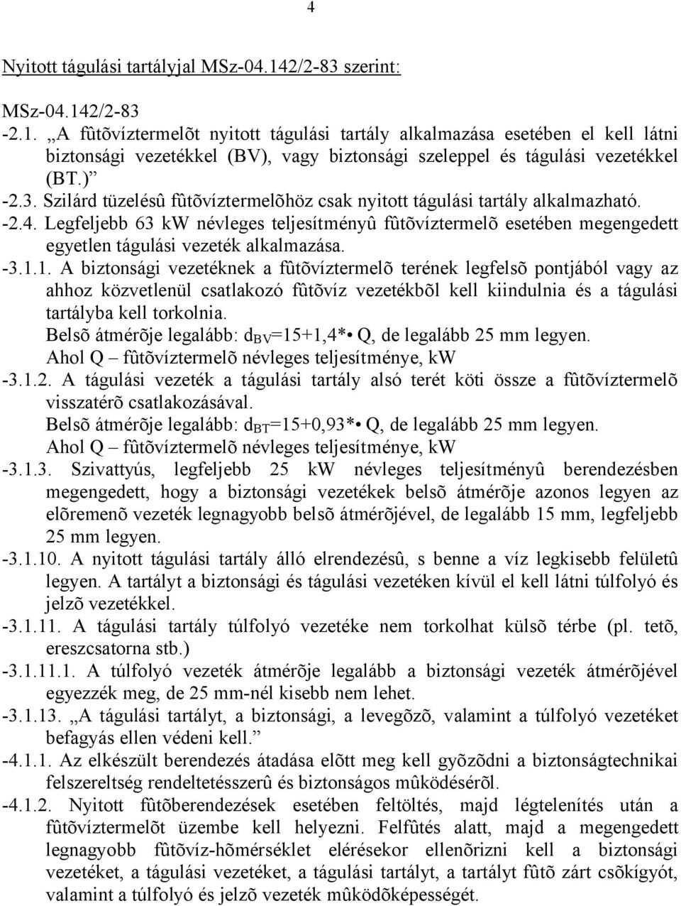 Legfeljebb 63 kw névleges teljesítményû fûtõvíztermelõ esetében megengedett egyetlen tágulási vezeték alkalmazása. -3.1.