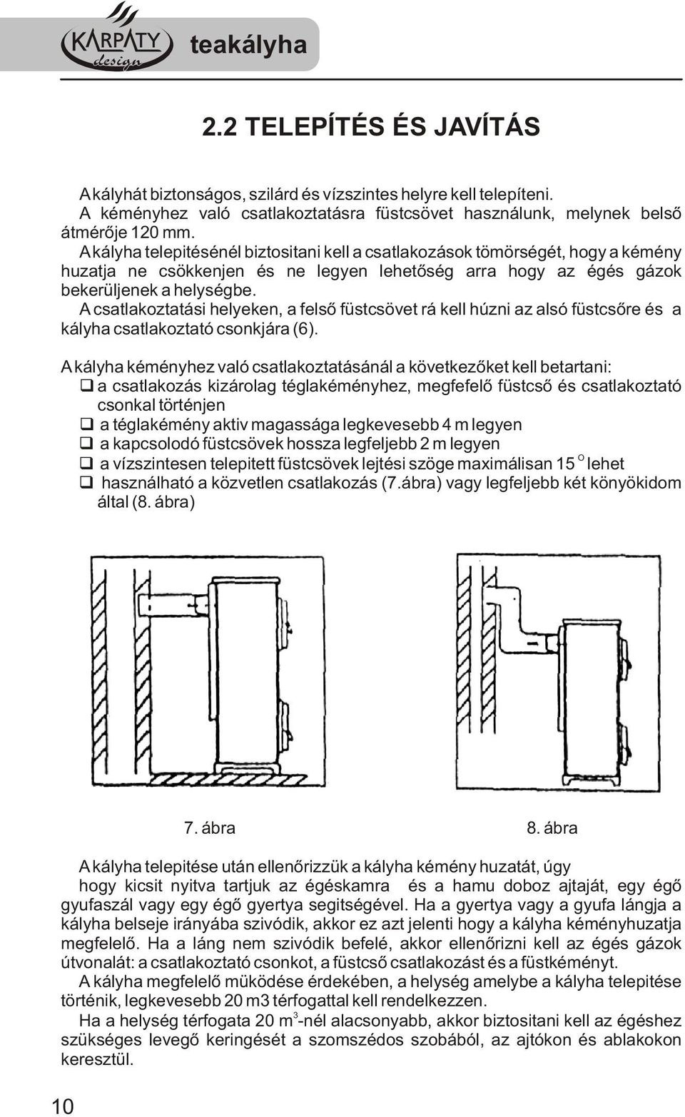 A csatlakoztatási helyeken, a felső füstcsövet rá kell húzni az alsó füstcsőre és a kályha csatlakoztató csonkjára (6).