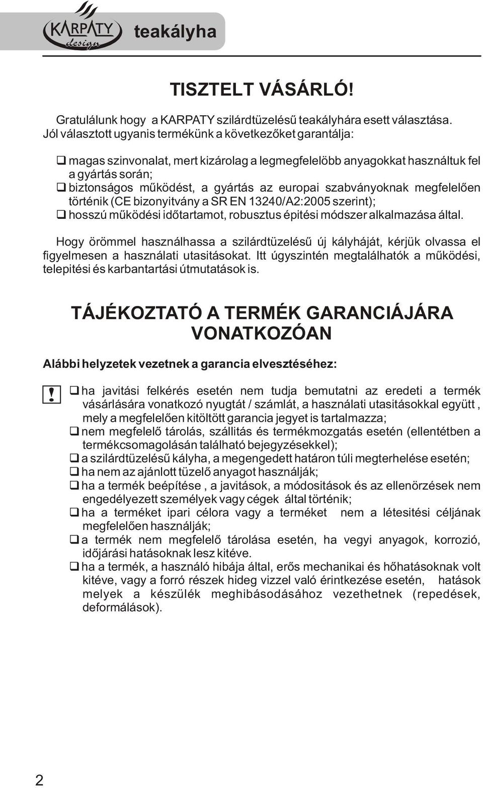 szabványoknak megfelelően történik (CE bizonyitvány a SR EN 1320/A2:2005 szerint); qhosszú működési időtartamot, robusztus épitési módszer alkalmazása által.