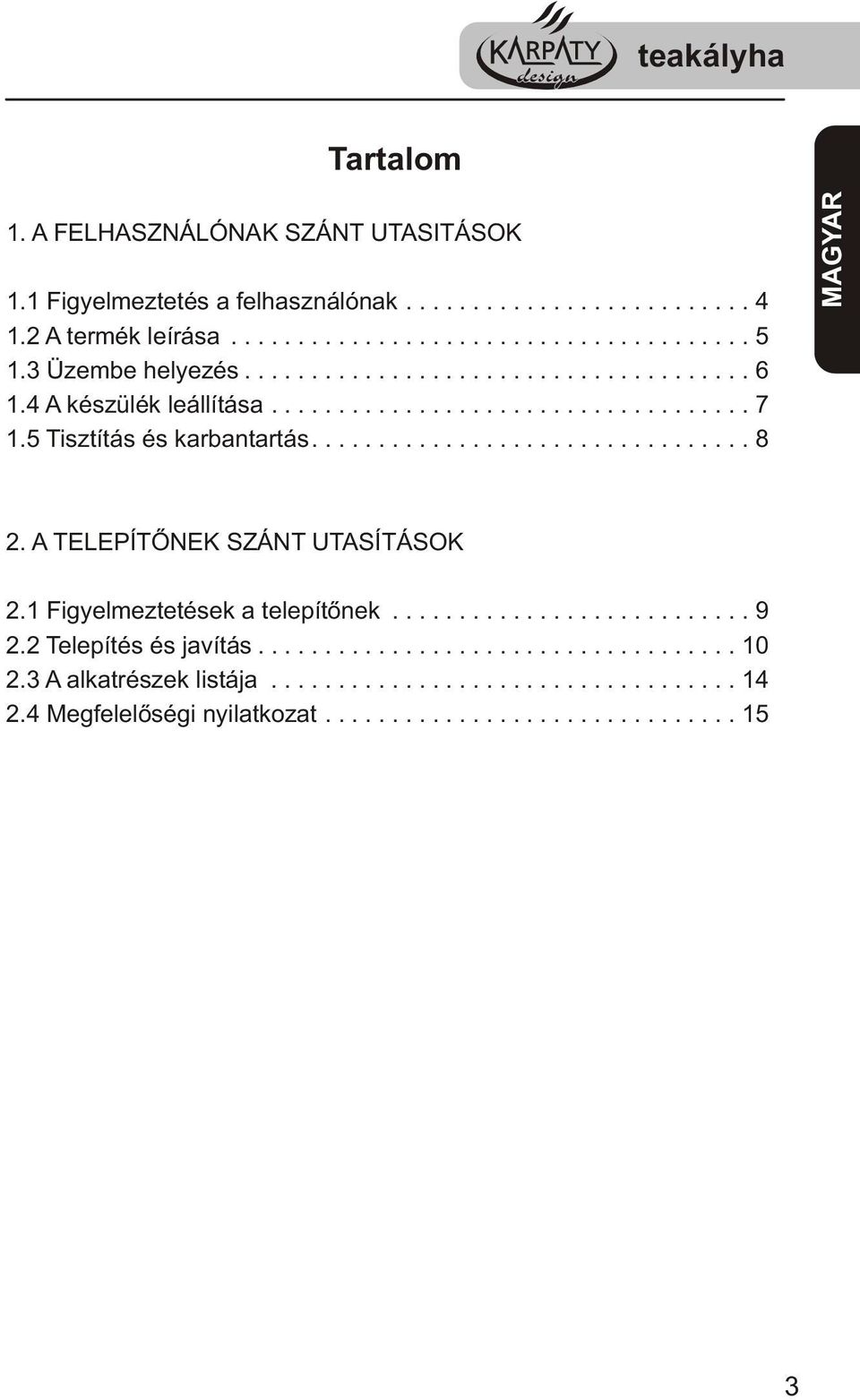 A TELEPÍTŐNEK SZÁNT UTASÍTÁSOK 2.1 Figyelmeztetések a telepítőnek........................... 9 2.2 Telepítés és javítás.................................... 10 2.