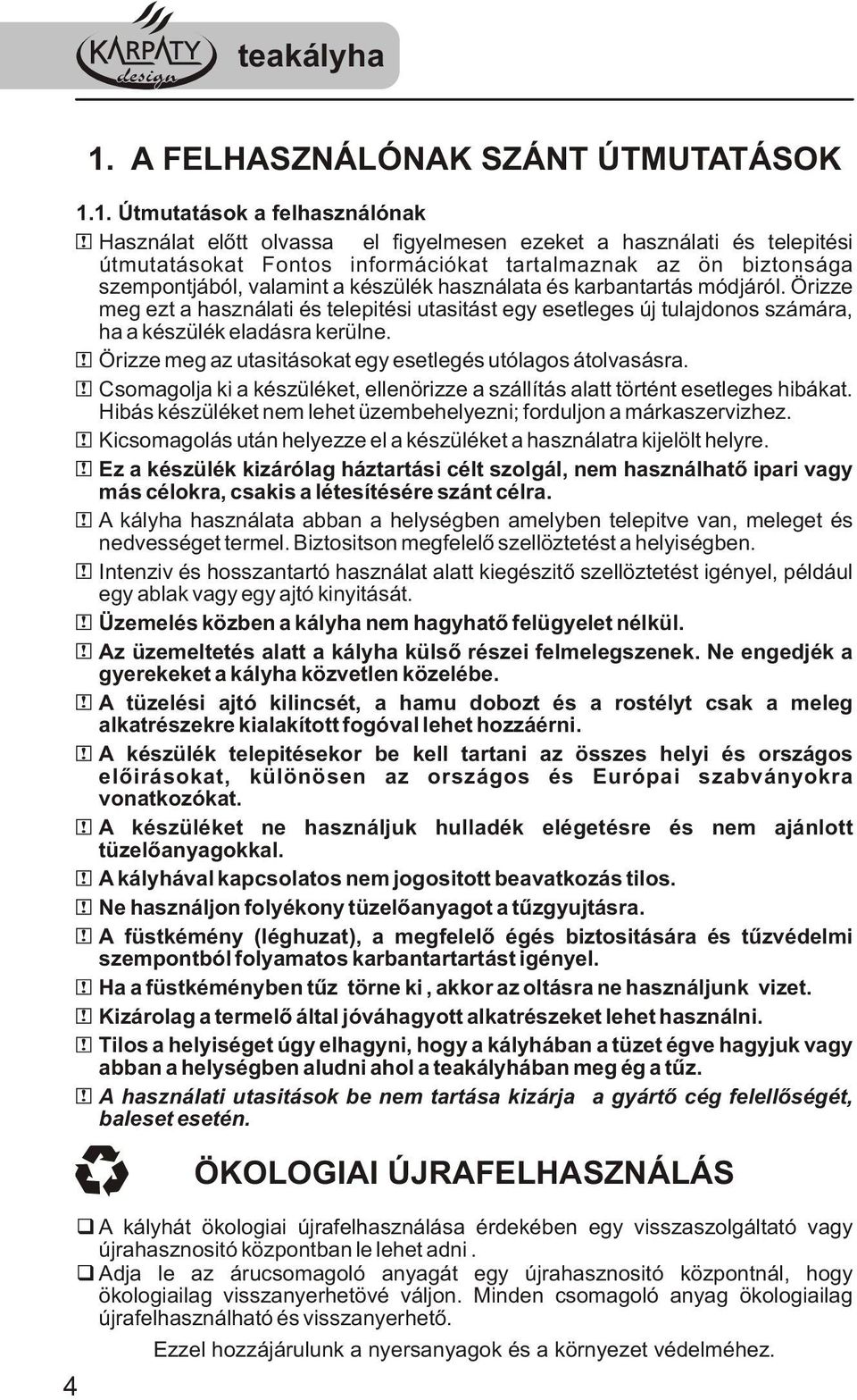 Örizze meg ezt a használati és telepitési utasitást egy esetleges új tulajdonos számára, ha a készülék eladásra kerülne. Örizze meg az utasitásokat egy esetlegés utólagos átolvasásra.