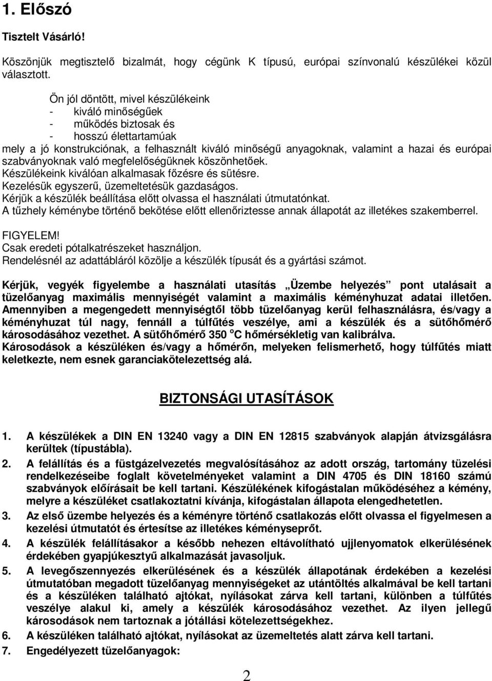 szabványoknak való megfelelıségüknek köszönhetıek. Készülékeink kiválóan alkalmasak fızésre és sütésre. Kezelésük egyszerő, üzemeltetésük gazdaságos.