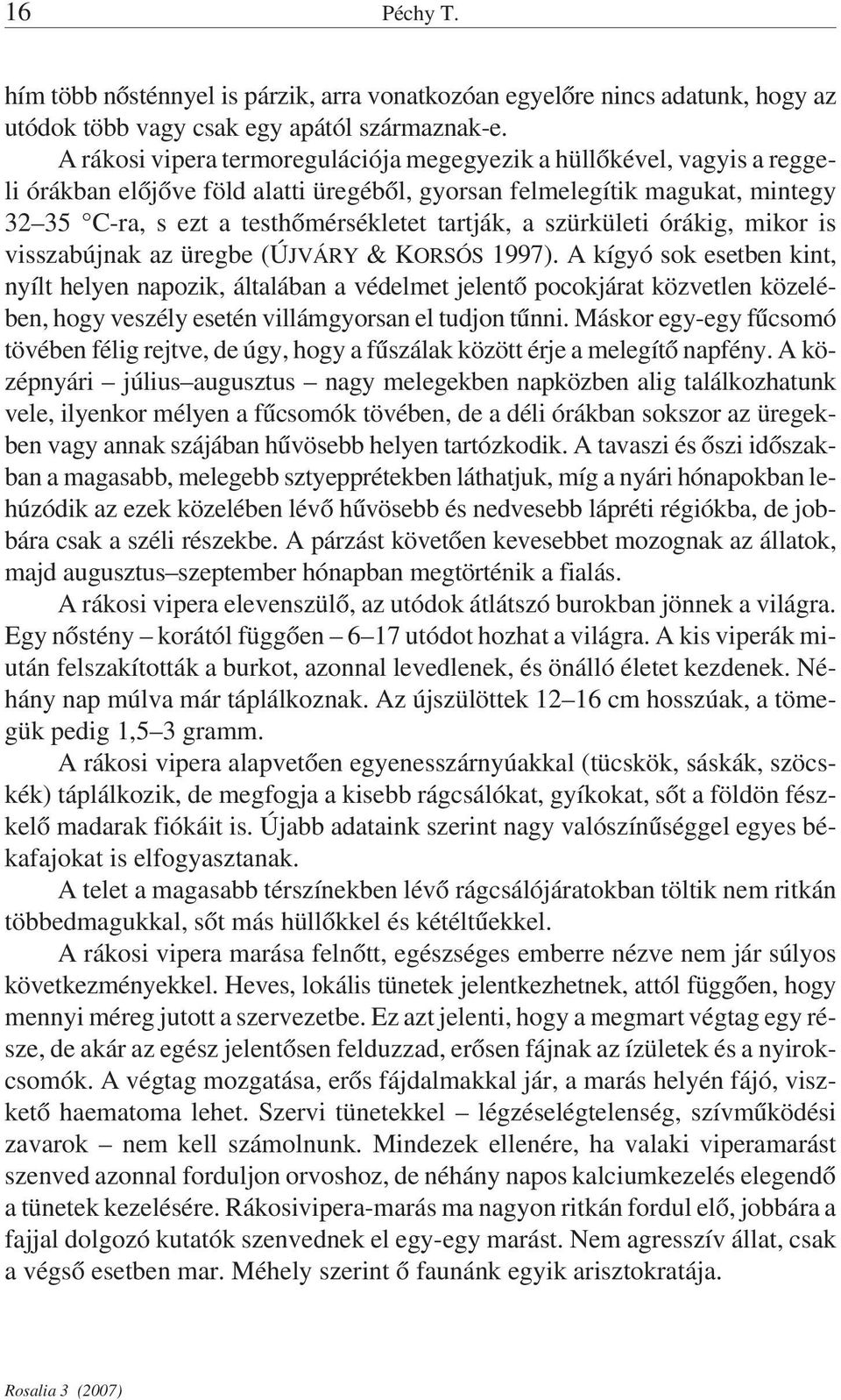 szürkületi órákig, mikor is visszabújnak az üregbe (ÚJVÁRY & KORSÓS 1997).