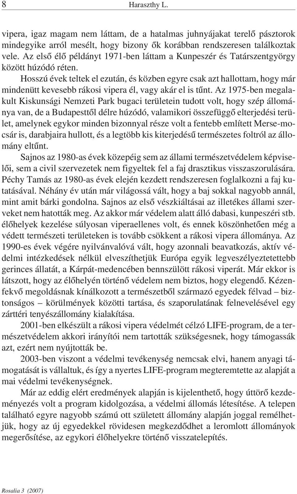 Hosszú évek teltek el ezután, és közben egyre csak azt hallottam, hogy már mindenütt kevesebb rákosi vipera él, vagy akár el is tűnt.