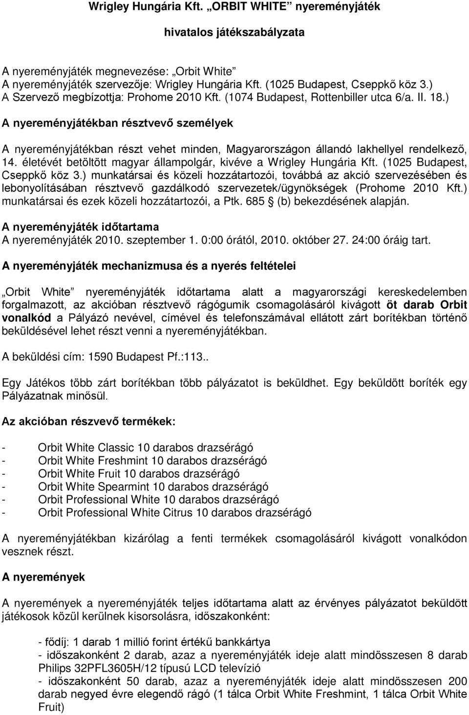 ) A nyereményjátékban résztvevő személyek A nyereményjátékban részt vehet minden, Magyarországon állandó lakhellyel rendelkező, 14.