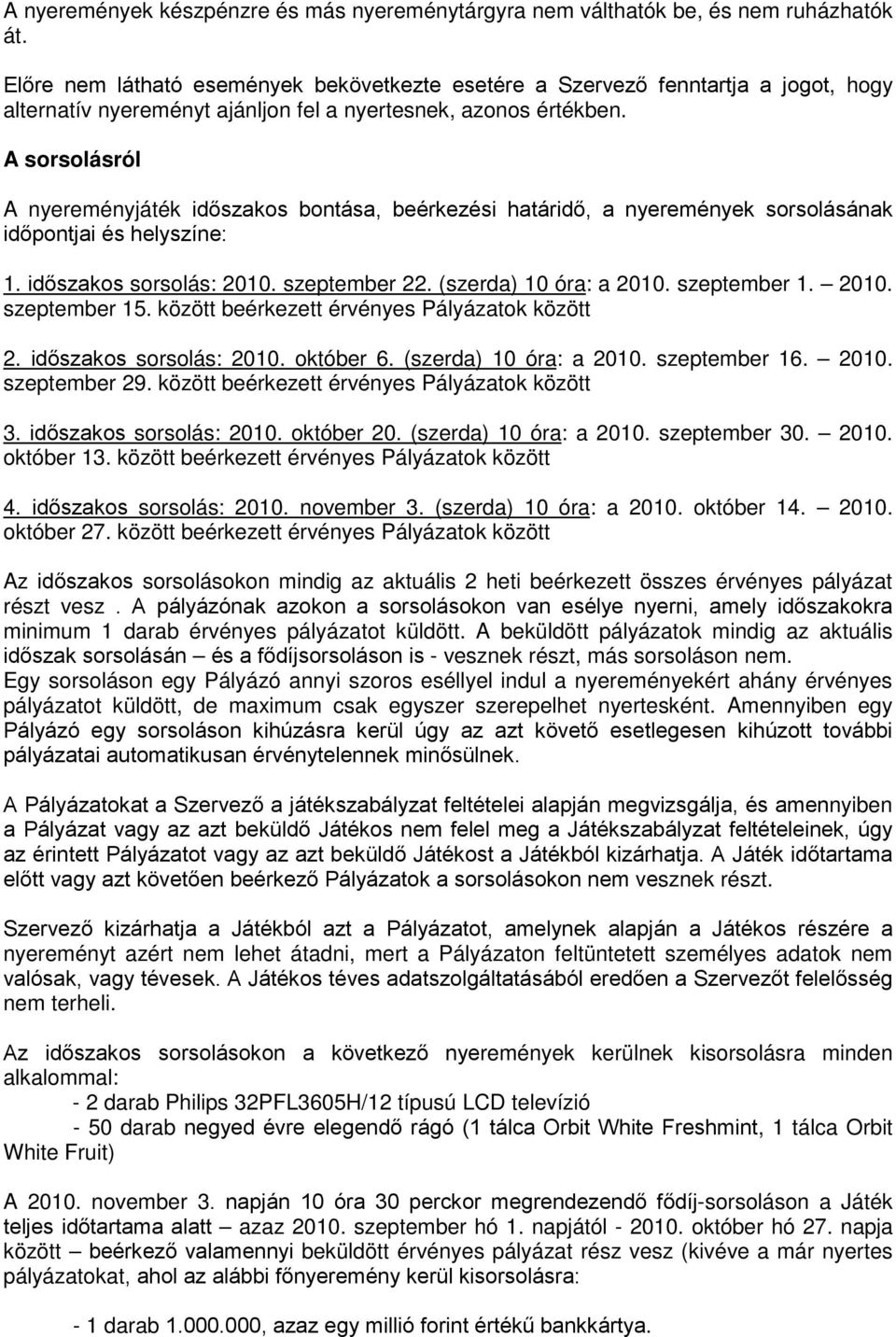 A sorsolásról A nyereményjáték időszakos bontása, beérkezési határidő, a nyeremények sorsolásának időpontjai és helyszíne: 1. időszakos sorsolás: 2010. szeptember 22. (szerda) 10 óra: a 2010.