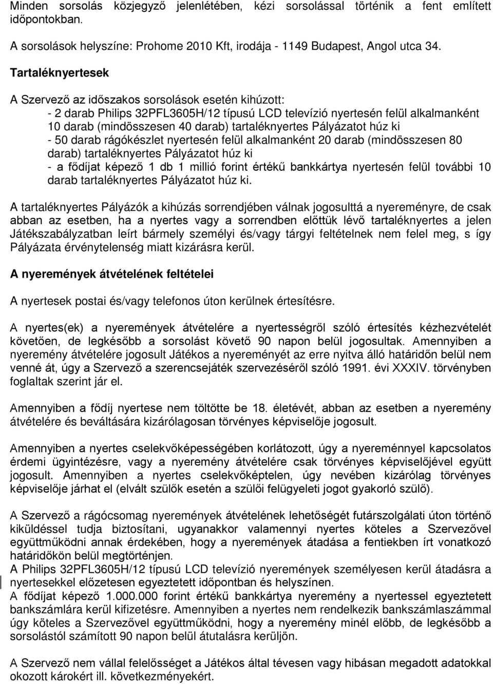 tartaléknyertes Pályázatot húz ki - 50 darab rágókészlet nyertesén felül alkalmanként 20 darab (mindösszesen 80 darab) tartaléknyertes Pályázatot húz ki - a fődíjat képező 1 db 1 millió forint értékű