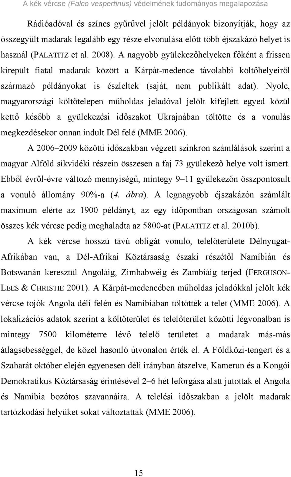 Nyolc, magyarországi költőtelepen műholdas jeladóval jelölt kifejlett egyed közül kettő később a gyülekezési időszakot Ukrajnában töltötte és a vonulás megkezdésekor onnan indult Dél felé (MME 2006).