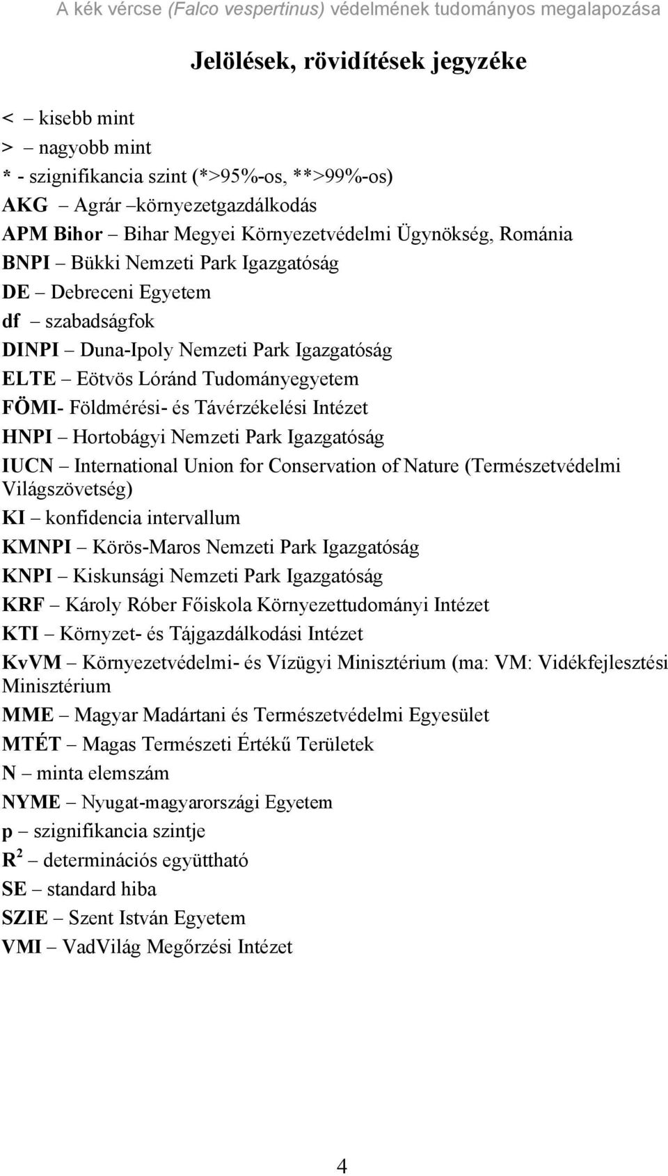 Hortobágyi Nemzeti Park Igazgatóság IUCN International Union for Conservation of Nature (Természetvédelmi Világszövetség) KI konfidencia intervallum KMNPI Körös-Maros Nemzeti Park Igazgatóság KNPI