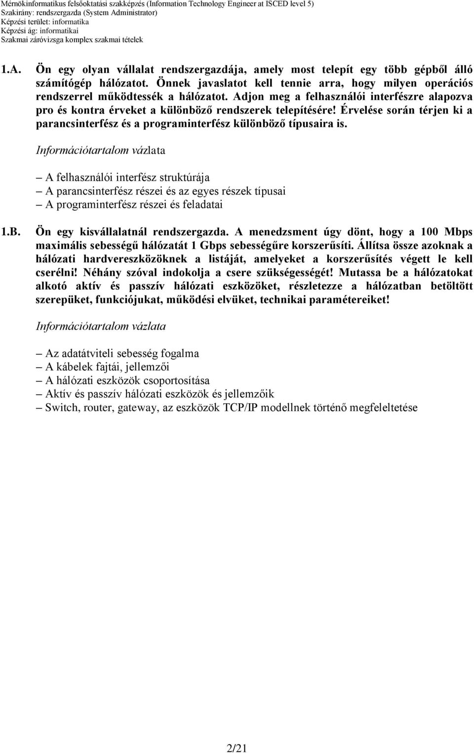 A felhasználói interfész struktúrája A parancsinterfész részei és az egyes részek típusai A programinterfész részei és feladatai 1.B. Ön egy kisvállalatnál rendszergazda.